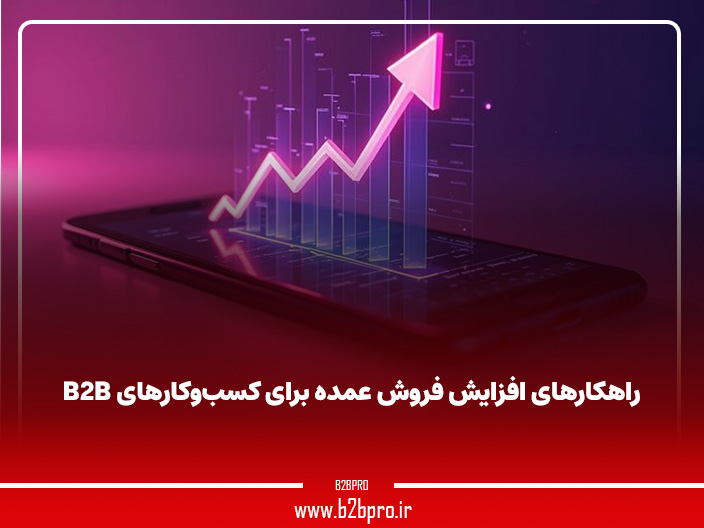 راهکارهای افزایش فروش عمده برای کسب‌وکارهای B2B