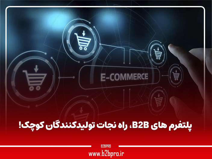 پلتفرم های B2B، راه نجات تولیدکنندگان کوچک!